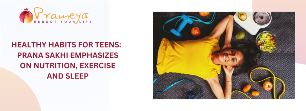 Healthy Habits for Teens: Prana Sakhi Emphasizes on Nutrition, Exercise, and Sleep