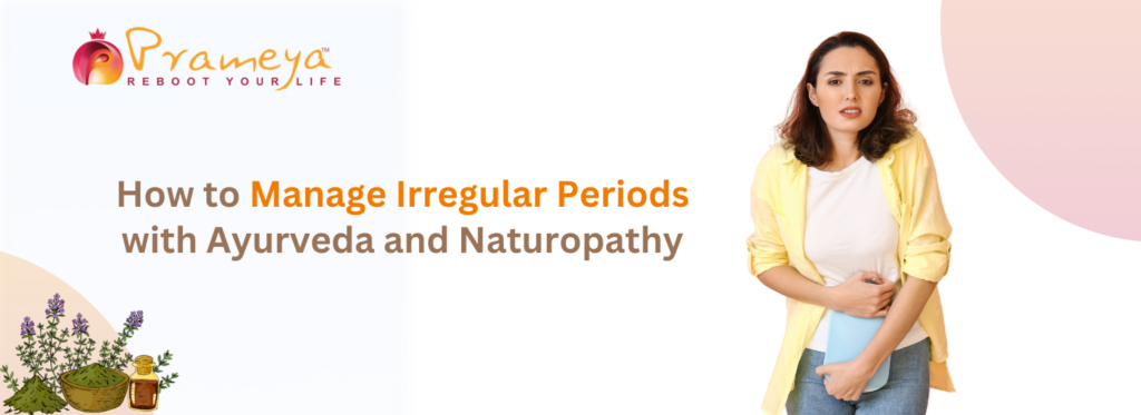 How to Manage Irregular Periods with Ayurveda and Naturopathy